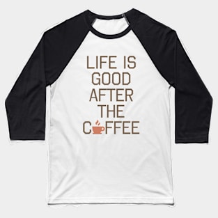 Life Is Good After the Coffee - Cute Coffee Lover Shirt Baseball T-Shirt